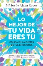 Lo mejor de tu vida eres tú - Confía en la fuerza de tus emociones