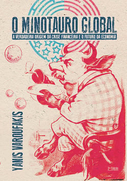 O Minotauro global - A verdadeira origem da crise financeira e o futuro da economia
