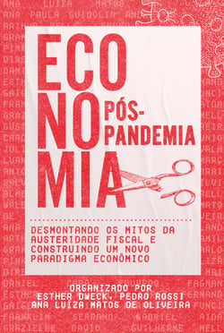 Economia Pós-Pandemia - Desmontando os mitos da austeridade fiscal e construindo um novo paradigma econômico
