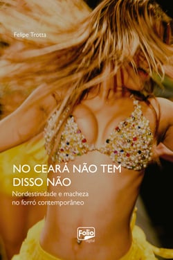 No Ceará não tem disso não - Nordestinidade e macheza no forró contemporâneo
