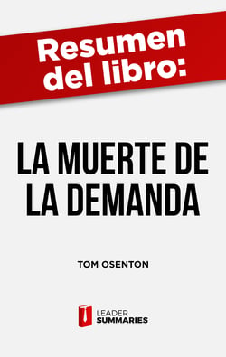 Resumen del libro "La muerte de la demanda" de Tom Osenton - ¿Cómo se adaptarán las corporaciones a la nueva realidad económica en la que se produce poco o ningún crecimiento?