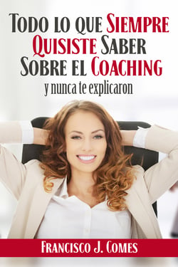 Todo lo que siempre quisiste saber sobre el coaching - Y nunca te explicaron