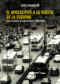 El apocalipsis a la vuelta de la esquina - Lima, la crisis y sus supervivientes (1980-2000)