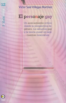 El personaje gay - Un acercamiento crítico desde la perspectiva de género, los estudios gay y la teoría queer en seis cuentos mexicanos
