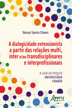 A Dialogicidade Extensionista a Partir das Relações Multi, Inter e/ou Transdisciplinares e Interprofissionais: o Caso do Projeto Universitário Cidadão