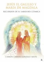 Jesús el Galileo y María de Magdala. Recuerdos de su sabiduría cósmica.