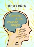 Camino a un mundo mejor: Atrévase a pensar. Hacia una globalización ideológica