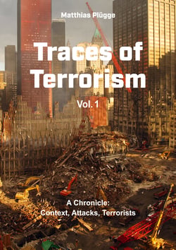 Traces of Terrorism - A Chronicle: Contexts, Attacks, Terrorists