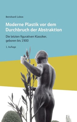 Moderne Plastik vor dem Durchbruch der Abstraktion - Die letzten figurativen Klassiker, geboren bis 1900