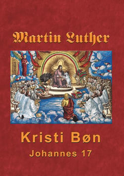 Martin Luther - Kristi Bøn - Martin Luthers prædikener over Johannes 17