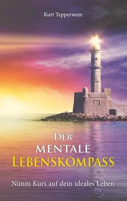 Der mentale Lebenskompass - Nimm Kurs auf dein ideales Leben