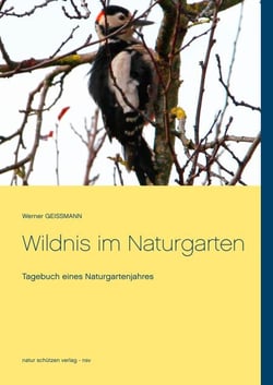 Wildnis im Naturgarten - Tagebuch eines Naturgartenjahres