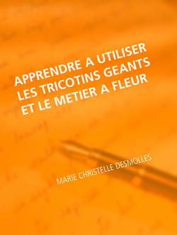 Apprendre à utiliser les tricotins geants et le metier à fleur