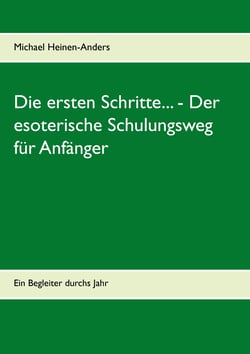 Die ersten Schritte... - Der esoterische Schulungsweg für Anfänger - Ein Begleiter durchs Jahr