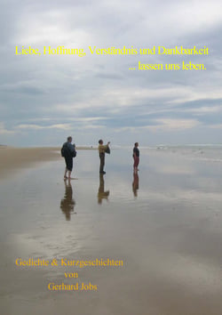 Liebe, Hoffnung, Verständnis und Dankbarkeit ... lassen uns leben. - Gedichte &amp; Kurzgeschichten