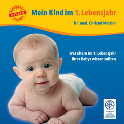 Mein Kind im 1. Lebensjahr - Was Eltern im 1. Lebensjahr ihres Babys wissen sollten