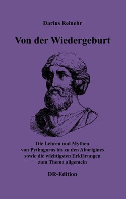 Von der Wiedergeburt - Die Lehren und Mythen von Pythagoras bis zu den Aborigines sowie die wichtigsten Erklärungen zum Thema allgemein