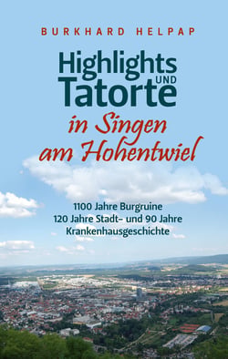 Highlights und Tatorte in Singen am Hohentwiel - 1100 Jahre Burrgruine, 120 Jahre Stadt- und 90 Jahre Krankenhausgeschichte