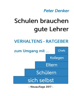 Schulen brauchen gute Lehrer - Verhaltens-Ratgeber zum Umgang mit sich selbst, Schülern, Eltern, Kollegen, Chefs