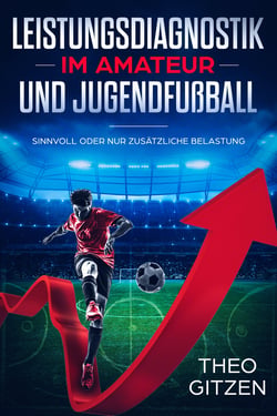 Leistungsdiagnostik im Amateur- und Jugendfußball - Warum Zahlen, Daten, Fakten mehr aussagen als subjektiv gefühlte Annahmen