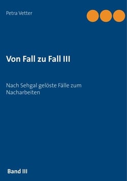 Von Fall zu Fall III - Nach Sehgal gelöste Fälle zum Nacharbeiten