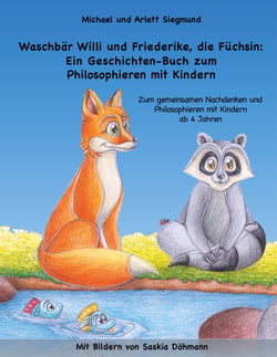 Waschbär Willi und Friederike, die Füchsin: Ein Geschichten-Buch zum Philosophieren mit Kindern - Zum gemeinsamen Nachdenken und Philosophieren mit Kindern ab 4 Jahren. Mit Bildern von Saskia Döhmann