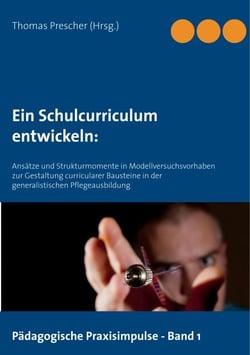 Ein Schulcurriculum  entwickeln: - Ansätze und Strukturmomente in Modellversuchsvorhaben zur Gestaltung curricularer Bausteine in der generalistischen Pflegeausbildung