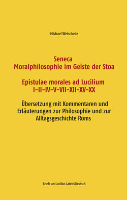 Seneca - Moralphilosophie im Geiste der Stoa - Epistulae morales ad Lucilium I-II-IV-V-VII-XII-XV-XX - Briefe an Lucilius Latein/Deutsch - Übersetzung mit Kommentaren und Erläuterungen zur Philosophie und zur Alltagsgeschichte Roms