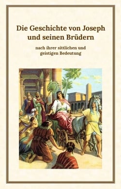 Die Geschichte von Joseph und seinen Brüdern - nach ihrer sittlichen und geistigen Bedeutung