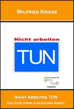 TUN nicht Arbeiten - Das Ende Ihrer klassischen Arbeit