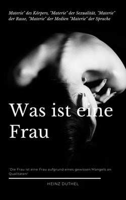 Was ist eine Frau? - "MATERIE" DES KÖRPERS, "MATERIE" DER SEXUALITÄT, "MATERIE" DER RASSE, "MATERIE" DER MEDIEN "MATERIE" DER SPRACHE