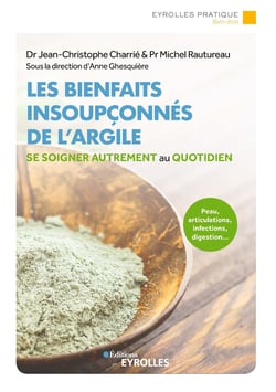 Les bienfaits insoupçonnés de l'argile - Peau, articulations, infections, digestion... Se soigner autrement au quotidien