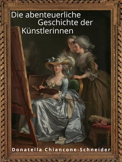 Die abenteuerliche Geschichte der Künstlerinnen - Vom Mittelalter bis zur Moderne