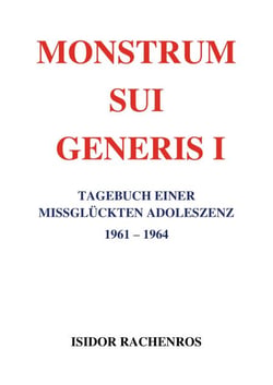 Monstrum sui generis - Tagebuch einer missglückten Adoleszenz I 1961 - 1964