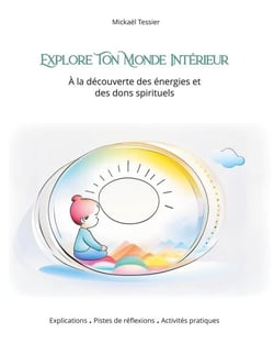Explore ton monde intérieur - À la découverte des énergies et des dons spirituels