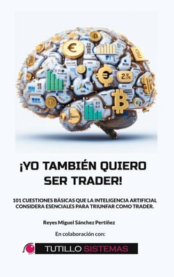 Yo También Quiero Ser Trader - 101 Cuestiones Básicas que la Inteligencia Artificial Considera Esenciales Para Triunfar Como Trader.