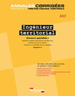 Ingénieur territorial 2017. Concours spécialités I - Ingénierie, gestion technique et architecture. Infrastructure et réseaux. Urbanisme, aménagement et paysages - Concours externe et interne - Catégorie A