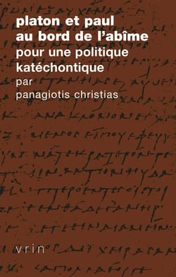 Platon et Paul au bord de l’abîme - Pour une politique katéchontique