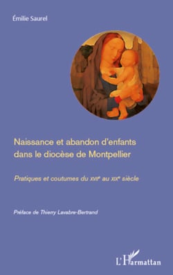 Naissance et abandon d'enfants dans le diocèse de Montpellier - Pratiques et coutumes du XVIIe au XIXe siècle