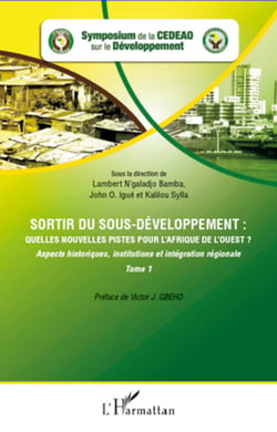 Sortir du sous-développement : quelles nouvelles pistes pour l'Afrique de l'Ouest ? (Tome 1) - Aspects historiques, institutions et intégration régionale