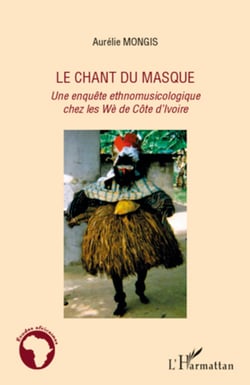 Le chant du masque - Une enquête ethnomusicologique chez les Wè de Côte d'Ivoire