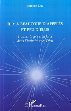 Il y a beaucoup d'appelés et peu d'élus - Trouver la joie et la force dans l'intimité avec Dieu
