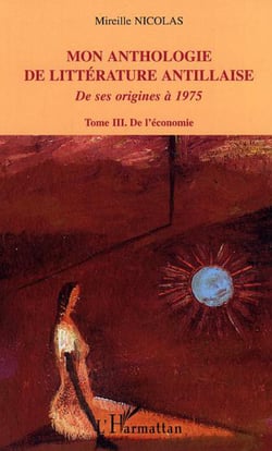 Mon anthologie de littérature antillaise - Tome 3 - De l'économie - De ses origines à 1975