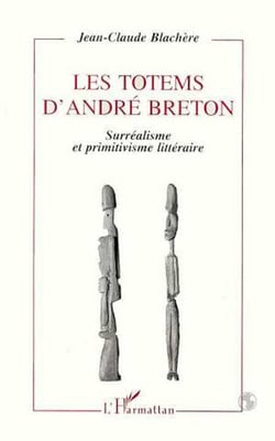 Les totems d'André Breton - Surréalisme et primitivisme littéraire
