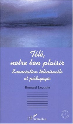 TÉLÉ, NOTRE BON PLAISIR - Enonciation télévisuelle et pédagogie
