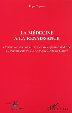 LA MÉDECINE À LA RENAISSANCE - Et évolution des connaissances, de la pensée médicale du quatorzième au dix-neuvième siècle en Europe
