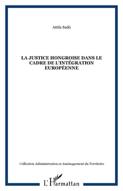 LA JUSTICE HONGROISE DANS LE CADRE DE L'INTÉGRATION EUROPÉENNE