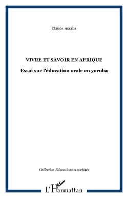 VIVRE ET SAVOIR EN AFRIQUE - Essai sur l'éducation orale en yoruba