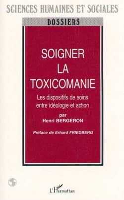 SOIGNER LA TOXICOMANIE - Les dispositifs de soins entre idéologie et action
