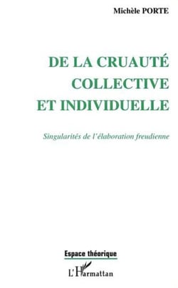 DE LA CRUAUTÉ COLLECTIVE ET INDIVIDUELLE - Singularités de l'élaboration freudienne